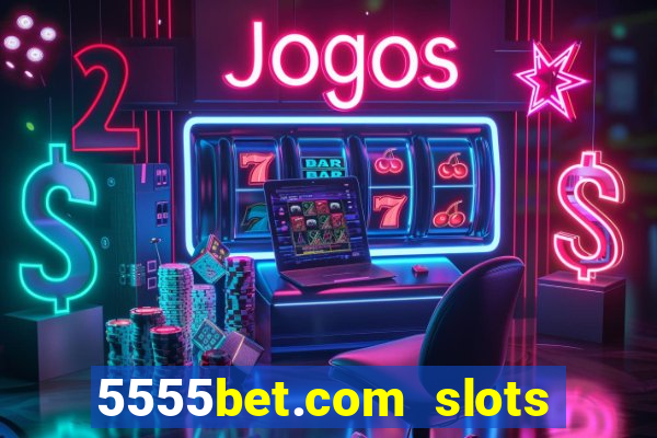 5555bet.com slots marca forte
